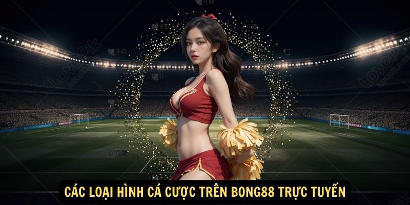 Các loại hình cá cược trên bong88 trực tuyến