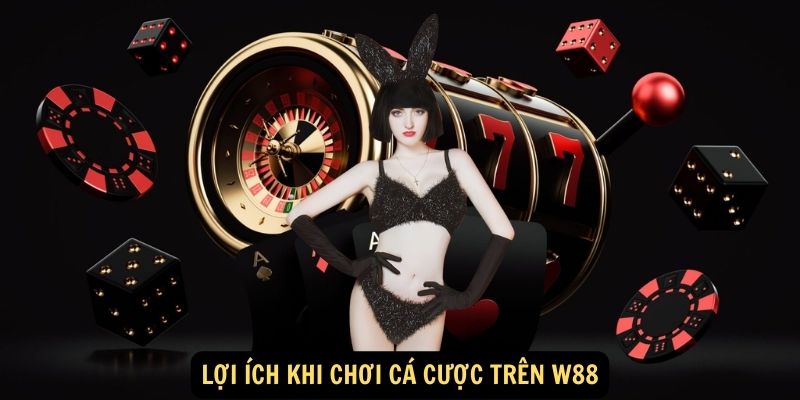 Lợi ích khi chơi cá cược trên W88